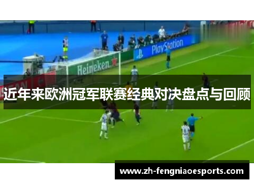近年来欧洲冠军联赛经典对决盘点与回顾